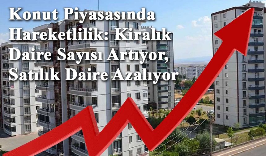 Konut Piyasasında Hareketlilik: Kiralık Daire Sayısı Artıyor, Satılık Daire Azalıyor