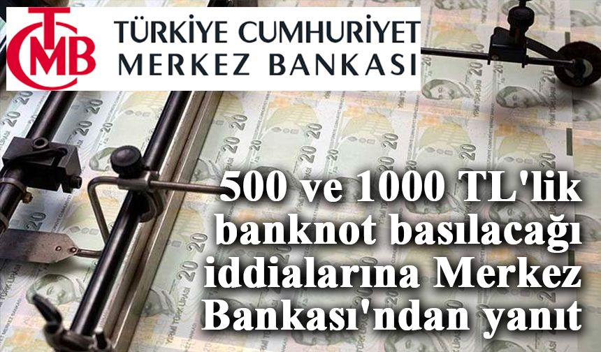 500 ve 1000 TL'lik banknot basılacağı iddialarına Merkez Bankası'ndan yanıt