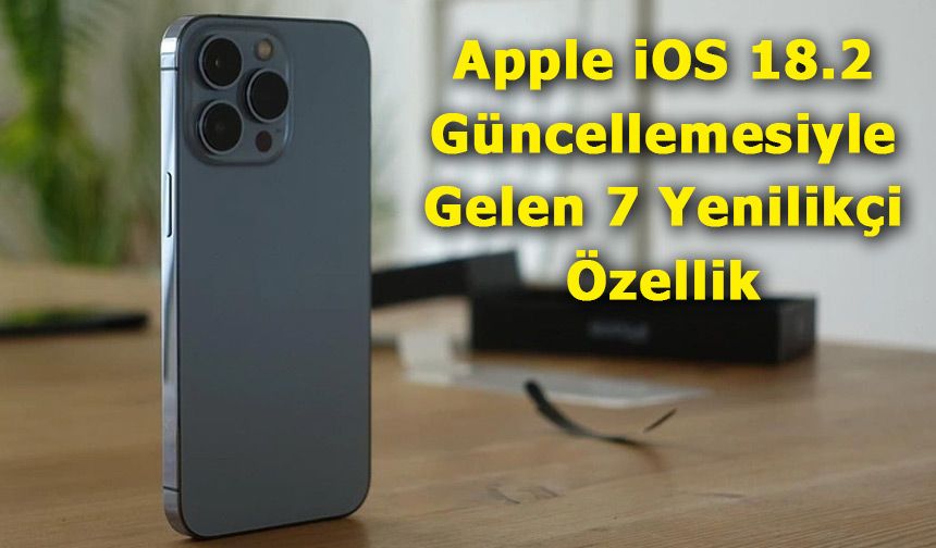 Apple iOS 18.2 Güncellemesiyle Gelen 7 Yenilikçi Özellik