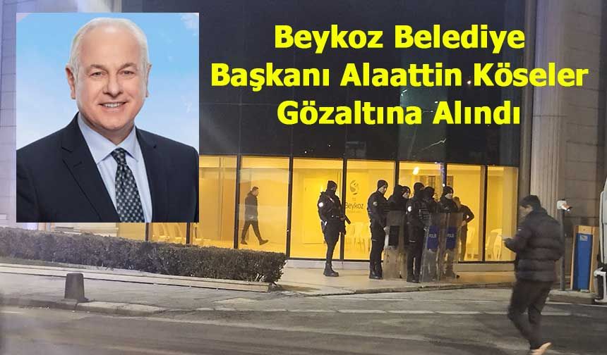 Beykoz Belediye Başkanı Alaattin Köseler Gözaltına Alındı
