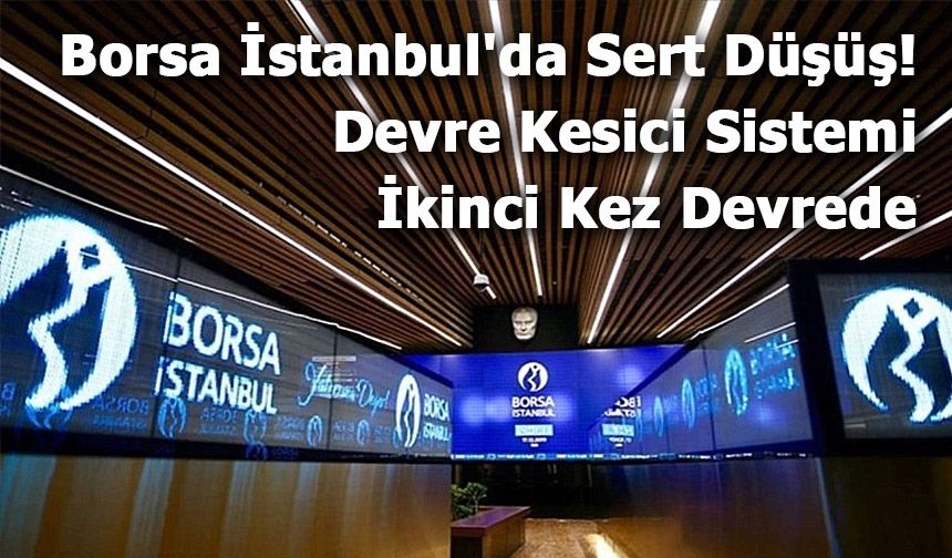 Borsa İstanbul'da Sert Düşüş: Devre Kesici Sistemi İkinci Kez Devrede