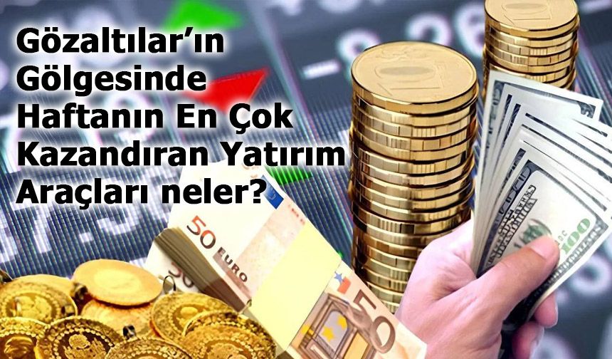 Haftanın En Çok Kazandıran Yatırım Araçları neler?