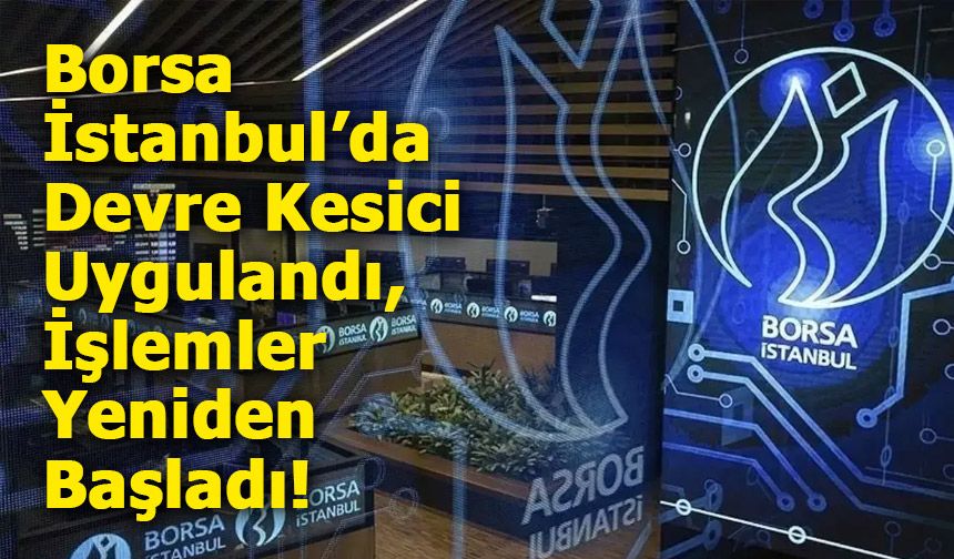 Borsa İstanbul’da Devre Kesici Uygulandı, İşlemler Yeniden Başladı!