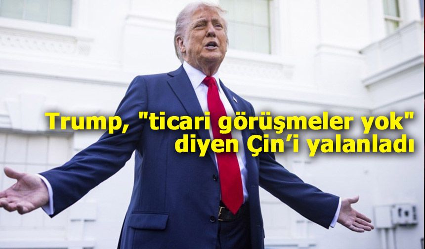 Trump, "ticari görüşmeler yok" diyen Çin’i yalanladı