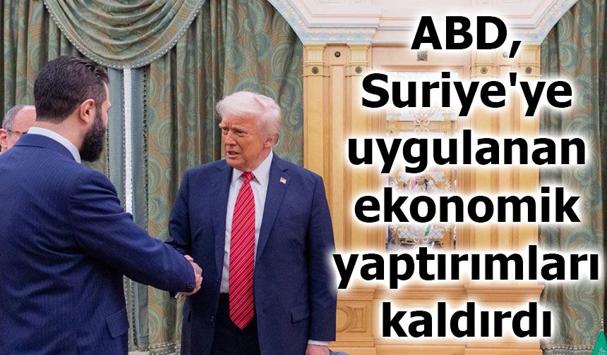 ABD, Suriye'ye uygulanan ekonomik yaptırımları kaldırdı
