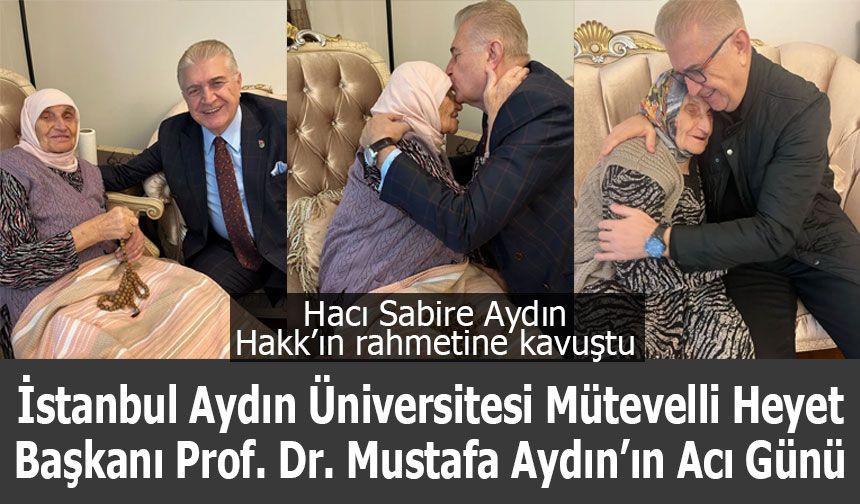 İstanbul Aydın Üniversitesi Mütevelli Heyet Başkanı Prof. Dr. Mustafa Aydın’ın Acı Günü