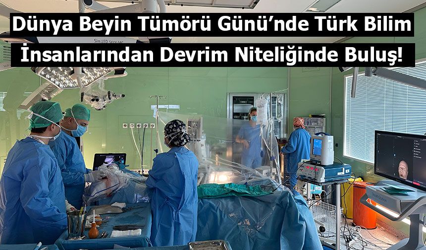 Dünya Beyin Tümörü Günü’nde Türk Bilim İnsanlarından Devrim Niteliğinde Buluş!