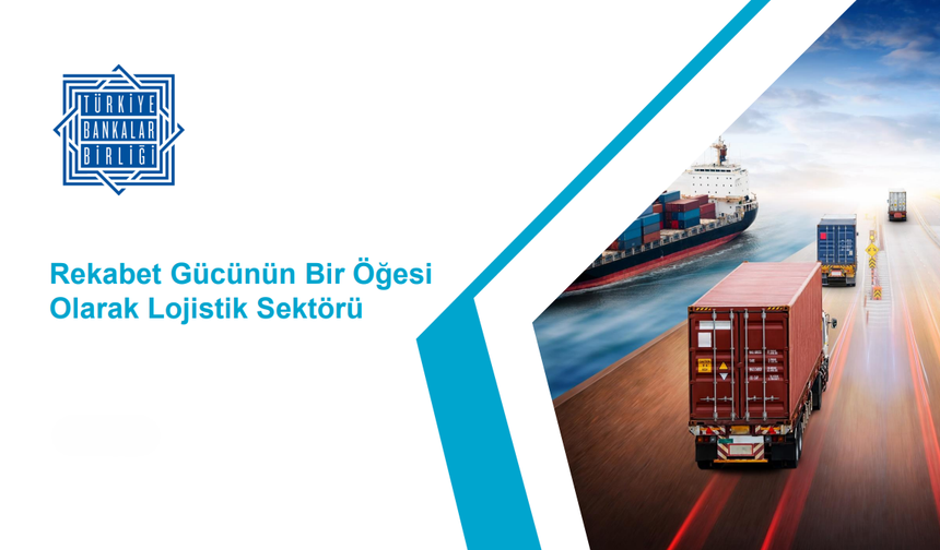 Türkiye Bankalar Birliği  Lojistik Sektörü Raporu yayımladı
