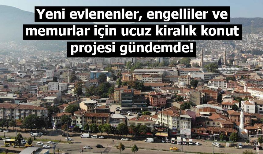 Yeni evlenenler, engelliler ve memurlar için ucuz kiralık konut projesi gündemde!
