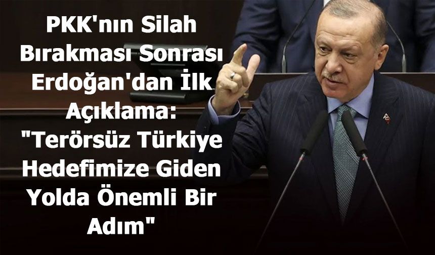 PKK'nın Silah Bırakması Sonrası Erdoğan'dan İlk Açıklama