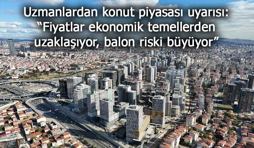 Kritik konut uyarısı: Büyük şehirlerde balon riski artıyor