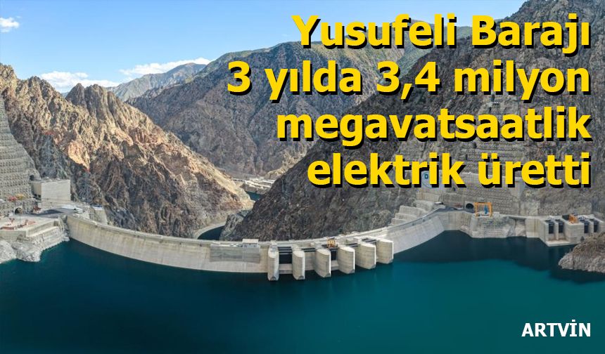 Yusufeli Barajı 3 yılda 3,4 milyon megavatsaatlik elektrik üretti