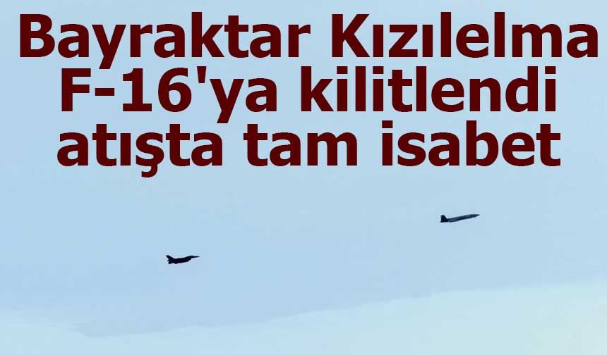 Bayraktar KIZILELMA, F-16'ya kilitlendi, simüle atışta tam isabet