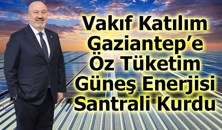 Vakıf Katılım Gaziantep’e Öz Tüketim Güneş Enerjisi Santrali Kurdu