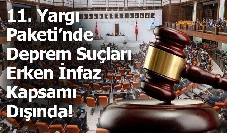 11. Yargı Paketi’nde Deprem Suçları Erken İnfaz Kapsamı Dışında