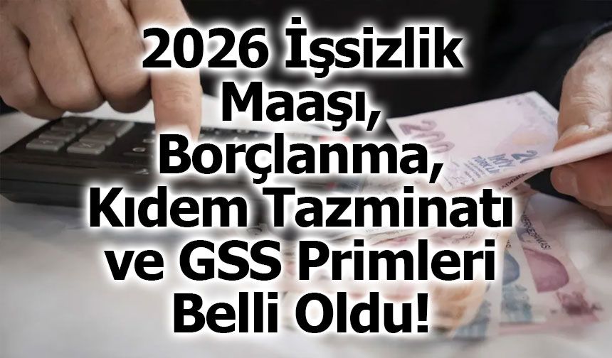 2026 İşsizlik Maaşı, Borçlanma, Kıdem Tazminatı ve GSS Primleri Belli Oldu!