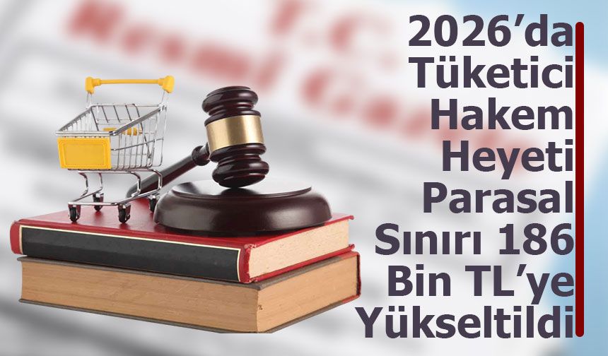 2026’da Tüketici Hakem Heyeti Parasal Sınırı 186 Bin TL’ye Yükseltildi