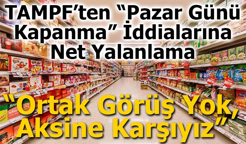 TAMPF’ten “Pazar Günü Kapanma” İddialarına Net Yalanlama