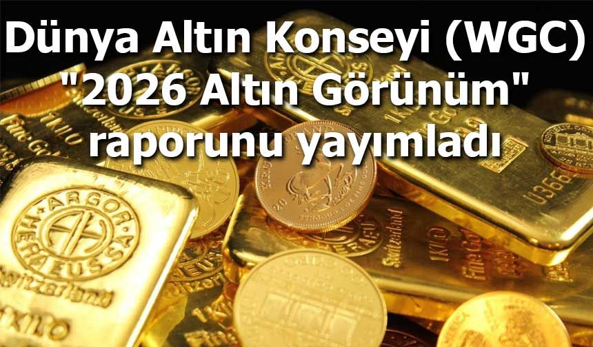 Dünya Altın Konseyi (WGC) "2026 Altın Görünüm" raporunu yayımladı