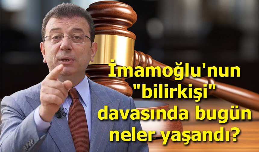 Ekrem İmamoğlu'nun "bilirkişi" davasında bugün neler yaşandı?