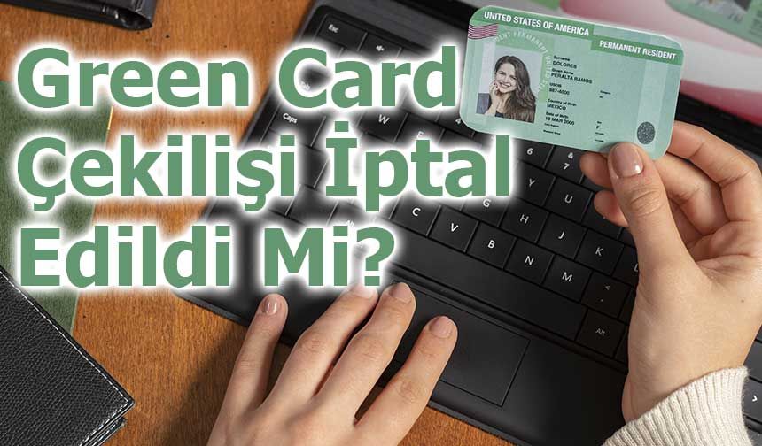 Green Card Çekilişi İptal Edildi Mi?