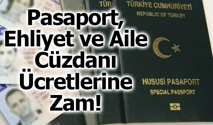 Pasaport, Ehliyet ve Aile Cüzdanı Ücretlerine Zam!