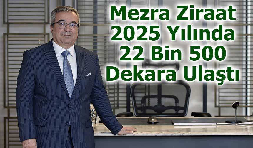 Mezra Ziraat 2025 Yılında 22 Bin 500 Dekara Ulaştı