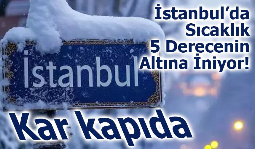 İstanbul’da Sıcaklıklar 5 Derecenin Altına İniyor! Kar kapıda...