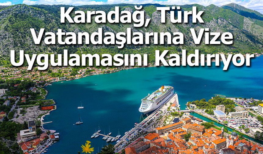 Karadağ, Türk Vatandaşlarına Vize Uygulamasını Kaldırıyor