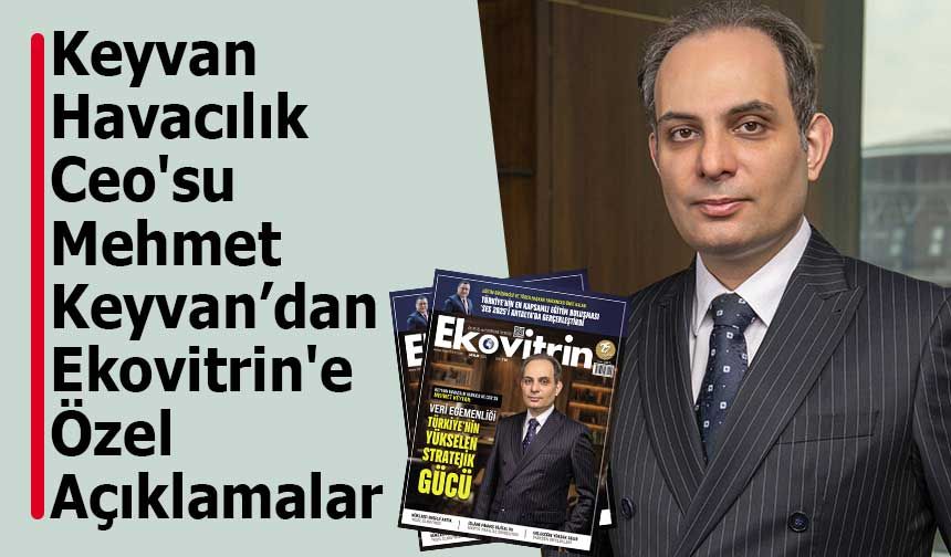 Keyvan Havacılık Ceo'su Mehmet Keyvan Ekovitrin'e Özel Açıklamalarda Bulundu