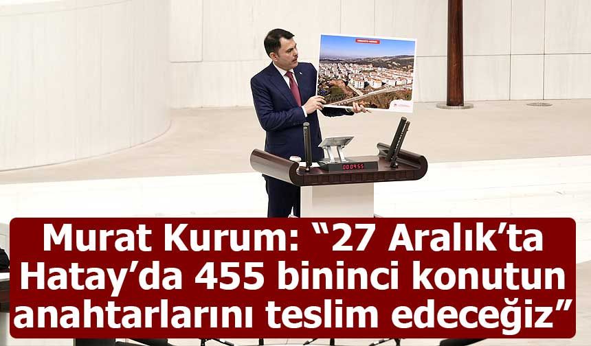 Bakan Murat Kurum: “27 Aralık’ta Hatay’da 455 bininci konutun anahtarlarını teslim edeceğiz”