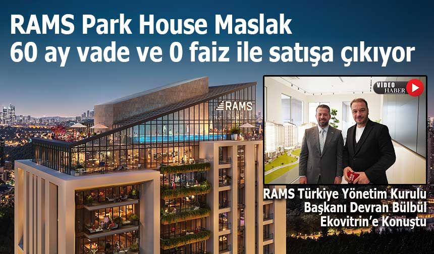 RAMS Park House Maslak, 5–6–7 Aralık’ta 60 ay vade ve 0 faiz fırsatıyla satışa çıkıyor