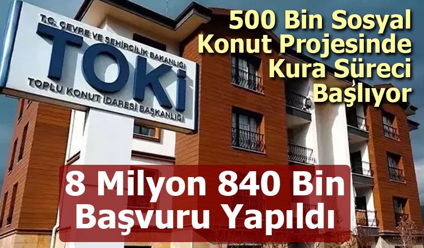 TOKİ 500 Bin Sosyal Konut Projesinde Kura Süreci Başlıyor