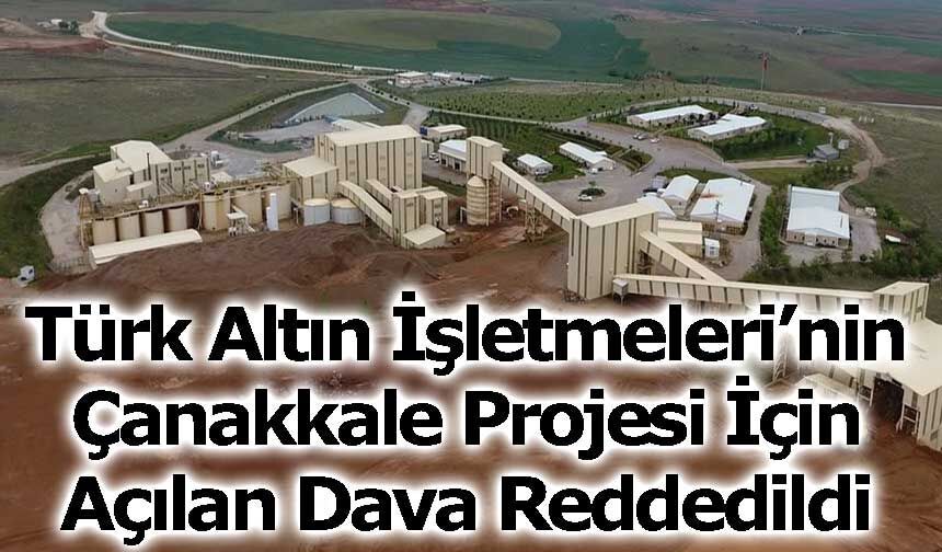 Türk Altın İşletmeleri’nin Çanakkale Projesi İçin Açılan Dava Reddedildi