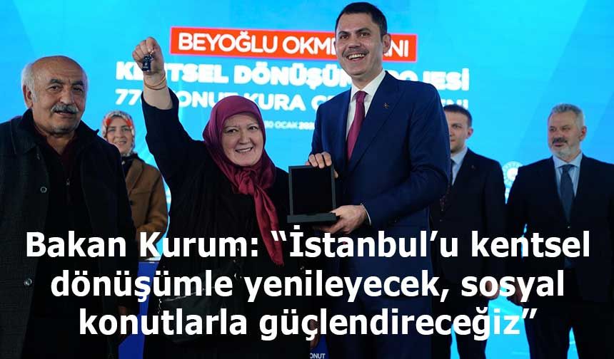 Bakan Kurum: “İstanbul’u kentsel dönüşümle yenileyecek, sosyal konutlarla güçlendireceğiz”