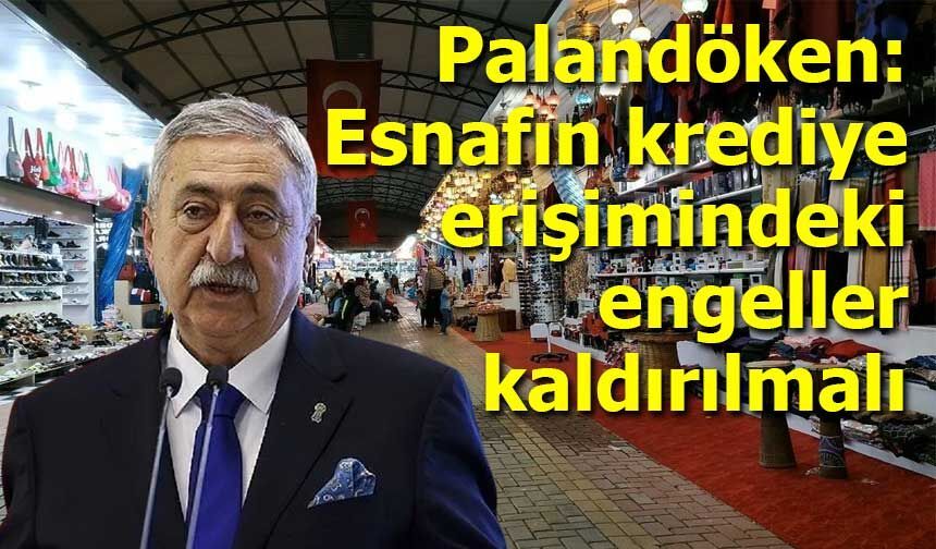 Palandöken: Esnafın krediye erişimindeki engeller kaldırılmalı