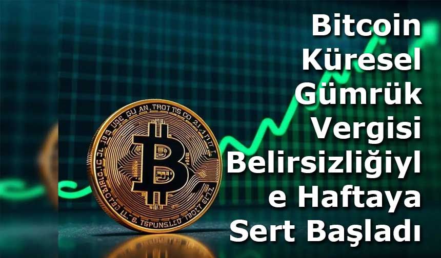 Bitcoin Küresel Gümrük Vergisi Belirsizliğiyle Haftaya Sert Başladı