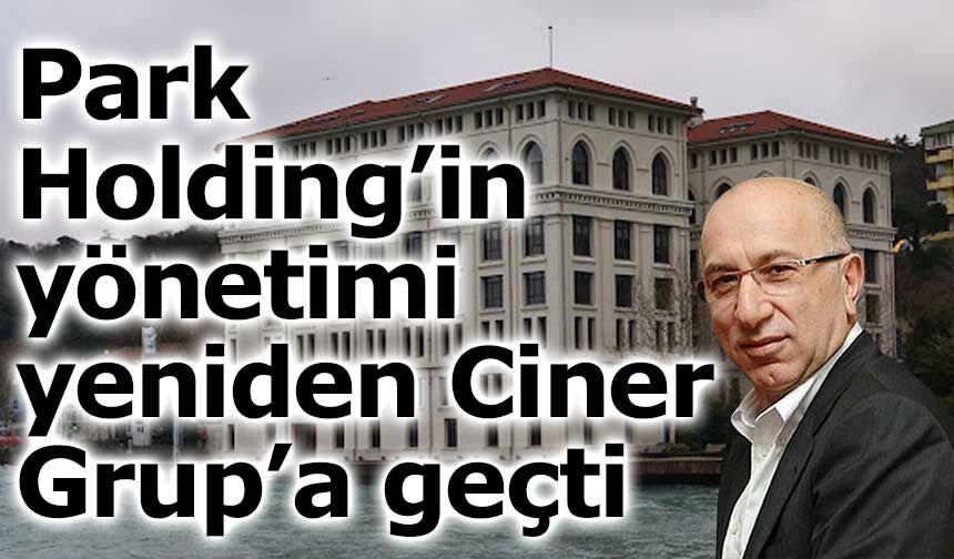 Mahkeme kayyum tedbirini kaldırdı: Park Holding’in yönetimi yeniden Ciner Grup’a geçti