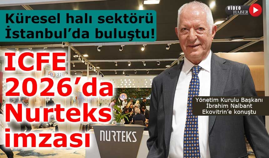 Küresel halı sektörü İstanbul’da buluştu! ICFE 2026’da Nurteks imzası