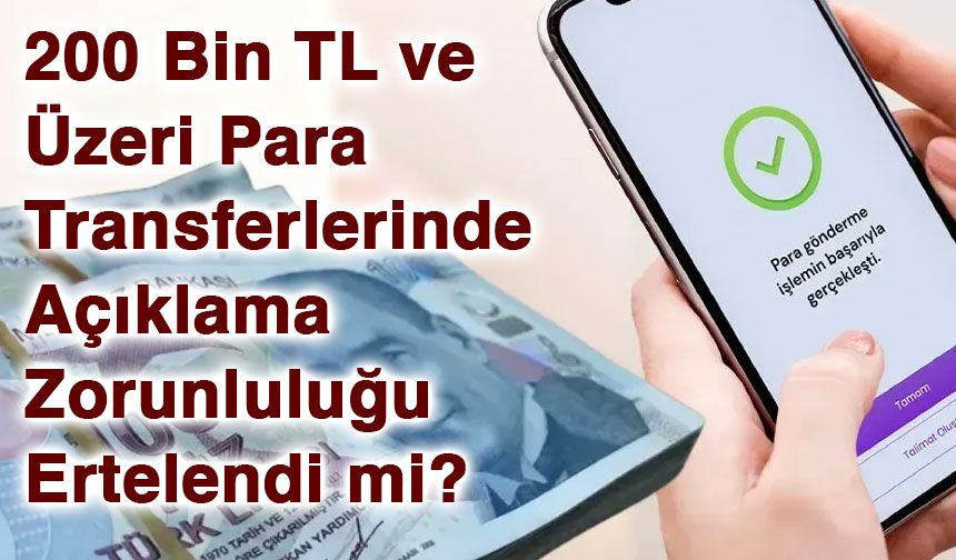 200 Bin Tl ve Üzeri Para Transferlerinde Açıklama Zorunluluğu Ertelendi mi?