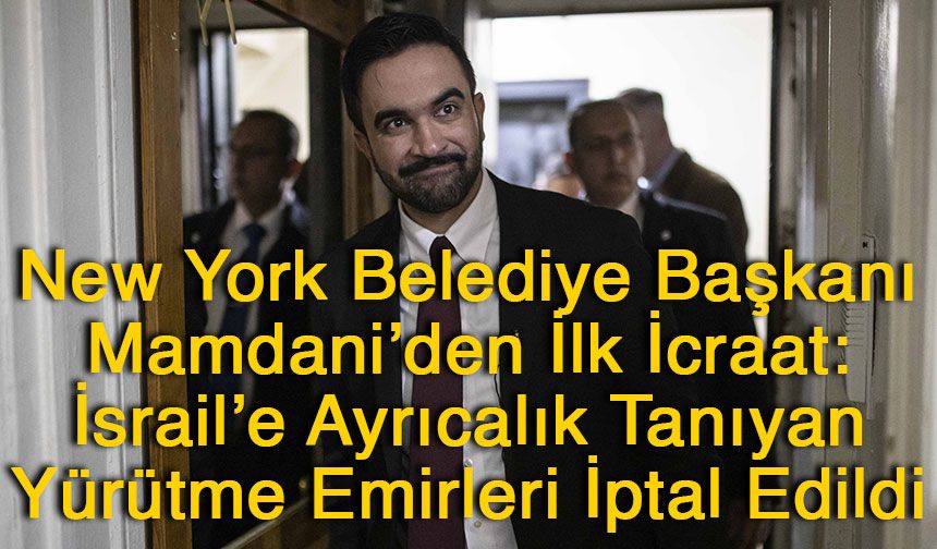 Zohran Mamdani’den İlk İcraat: İsrail’e Ayrıcalık Tanıyan Yürütme Emirleri İptal Edildi