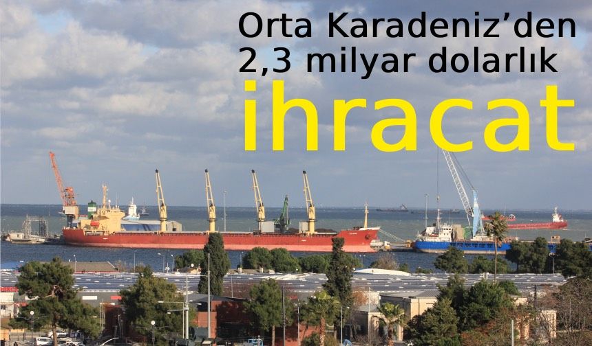 Orta Karadeniz’den 2,3 milyar dolarlık ihracat