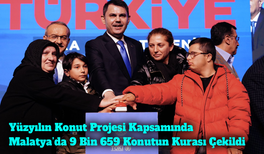 Bakan Kurum: Yüzyılın Konut Projesi Kapsamında Malatya’da 9 Bin 659 Konutun Kurası Çekildi