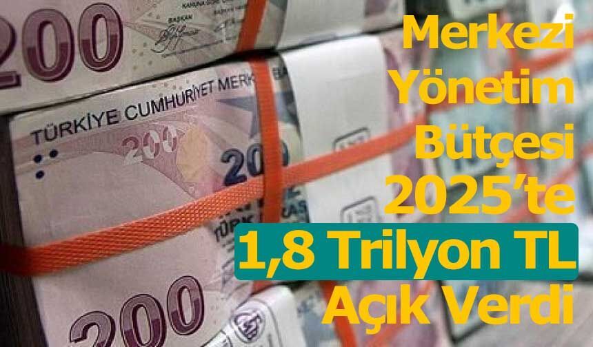 Merkezi Yönetim Bütçesi 2025’te 1,8 Trilyon TL Açık Verdi