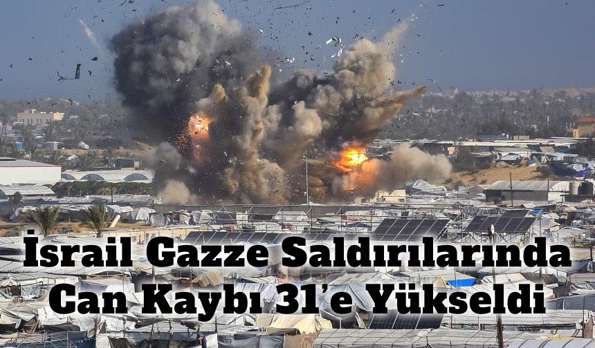İsrail’in Gazze’ye Yönelik Saldırılarında Can Kaybı 31’e Yükseldi
