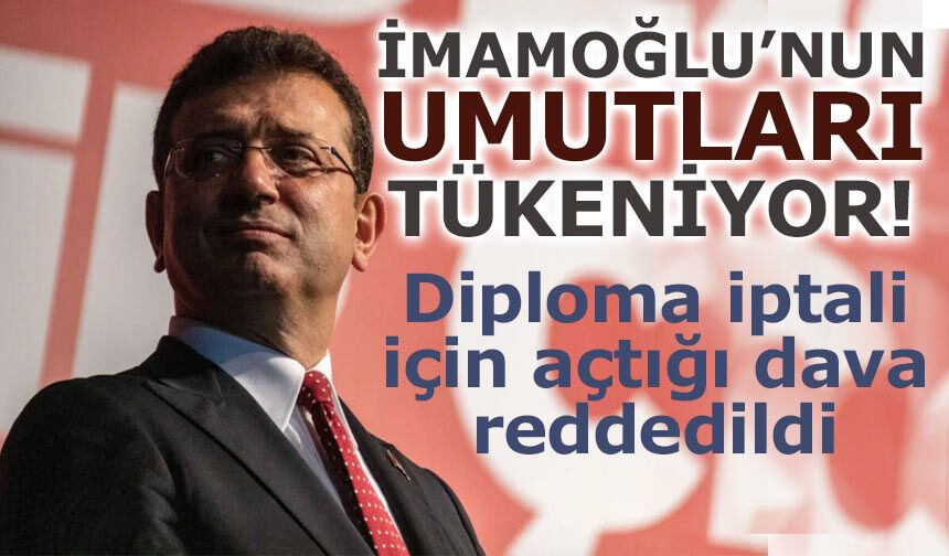 Ekrem İmamoğlu’nun diploma iptali için açtığı dava reddedildi
