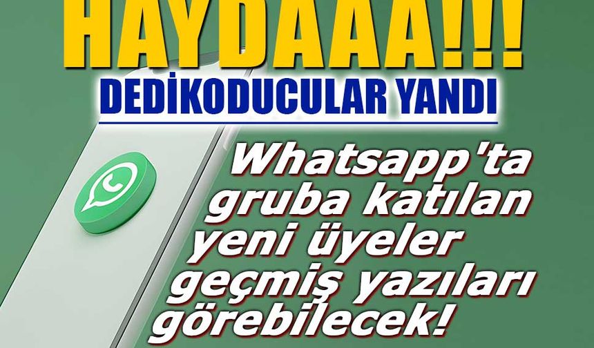 Whatsapp'ta gruba katılan yeni üyeler geçmiş yazıları görebilecek!