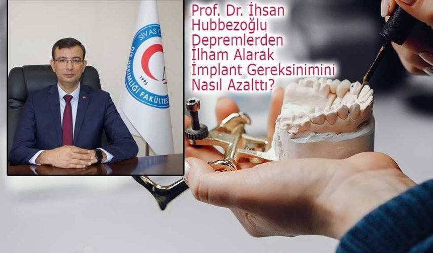 Prof. Dr. İhsan Hubbezoğlu Depremlerden İlham Alarak İmplant Gereksinimini Nasıl Azalttı?