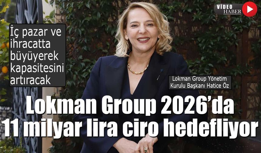 Lokman Group, yeni yatırım ve karlılık artışı ile 2026’da 11 milyar lira ciro hedefliyor
