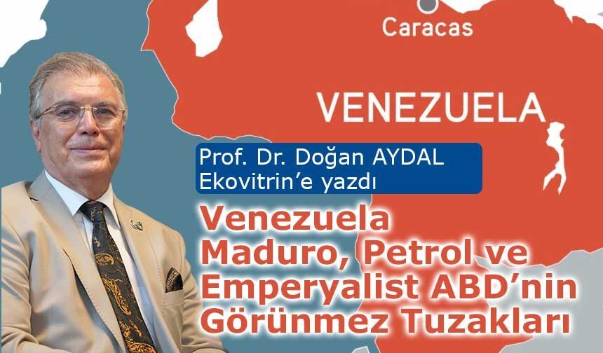 Venezuela, Maduro, Petrol ve Emperyalist ABD’nin  Görünmez Tuzakları